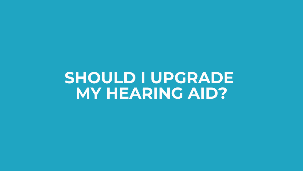 Should I Upgrade My Hearing Aid?